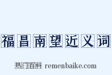 福昌南望近义词是什么意思的图片